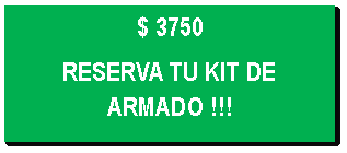 Cuadro de texto: $ 3750RESERVA TU KIT DE ARMADO !!!