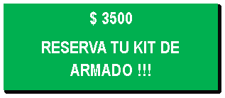 Cuadro de texto: $ 3500RESERVA TU KIT DE ARMADO !!!